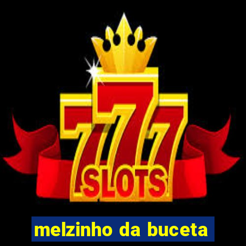 melzinho da buceta