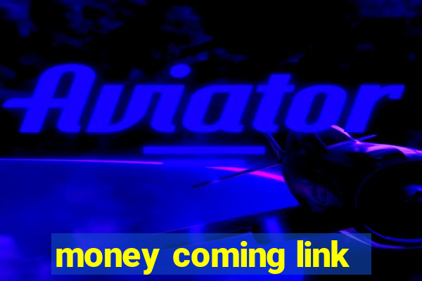 money coming link