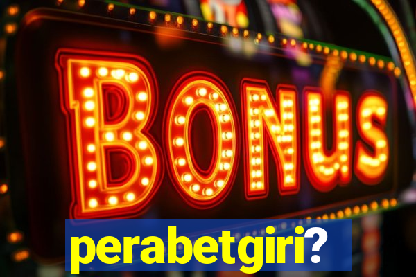 perabetgiri?