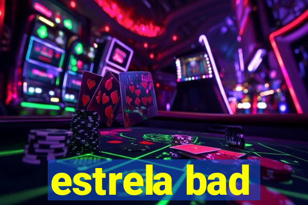 estrela bad