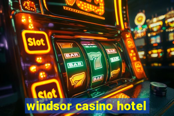 windsor casino hotel