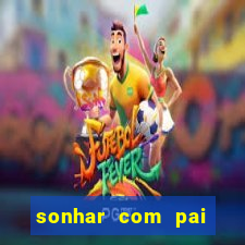 sonhar com pai falecido jogo do bicho