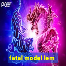 fatal model lem