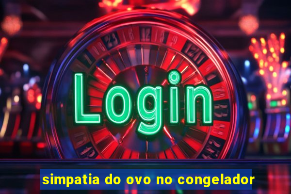 simpatia do ovo no congelador