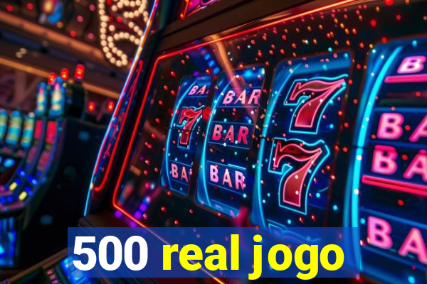 500 real jogo