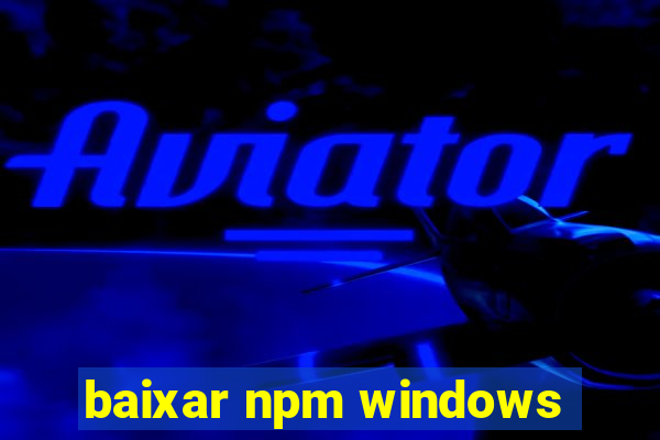 baixar npm windows