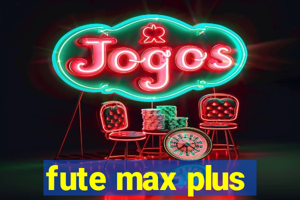 fute max plus