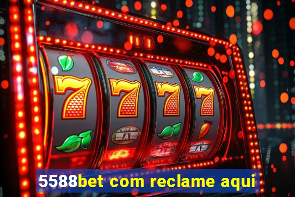 5588bet com reclame aqui