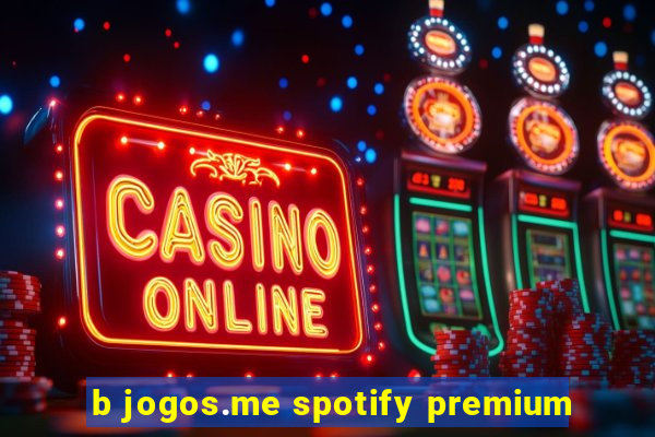 b jogos.me spotify premium