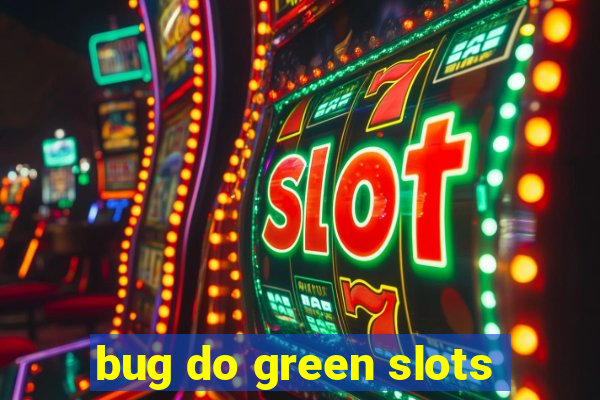 bug do green slots