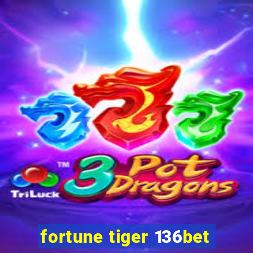 fortune tiger 136bet