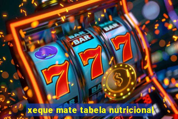 xeque mate tabela nutricional