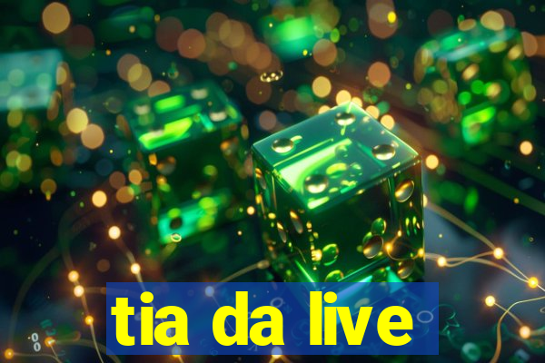 tia da live