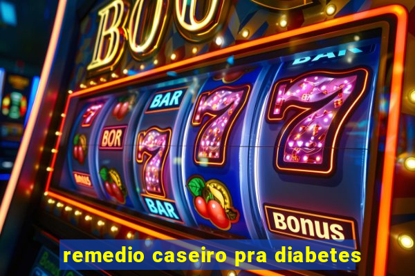 remedio caseiro pra diabetes