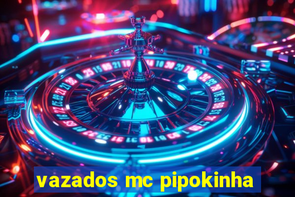 vazados mc pipokinha