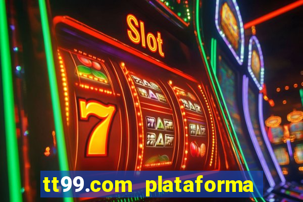 tt99.com plataforma de jogos