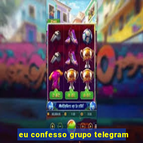 eu confesso grupo telegram