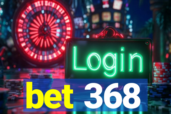 bet 368