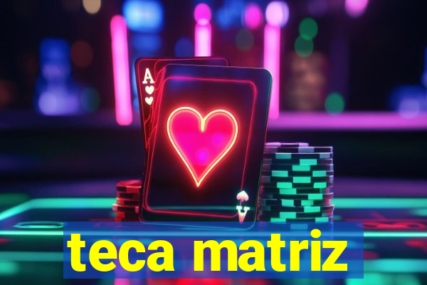 teca matriz