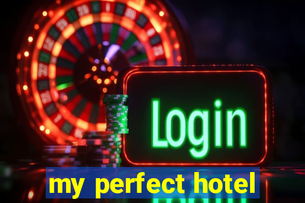 my perfect hotel