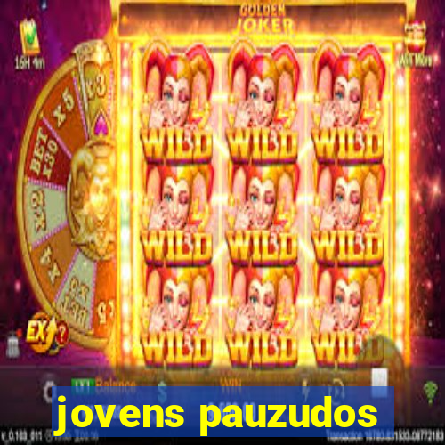 jovens pauzudos