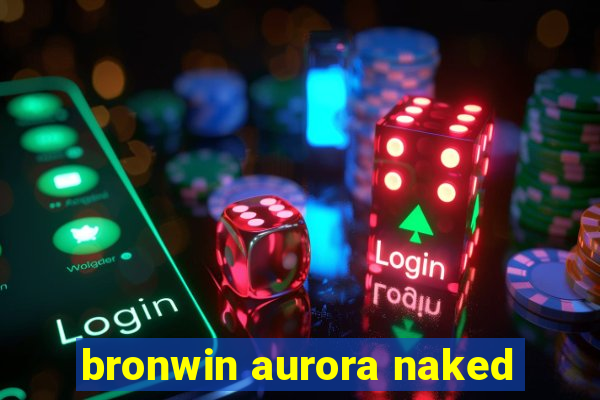 bronwin aurora naked