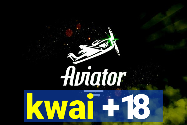 kwai +18