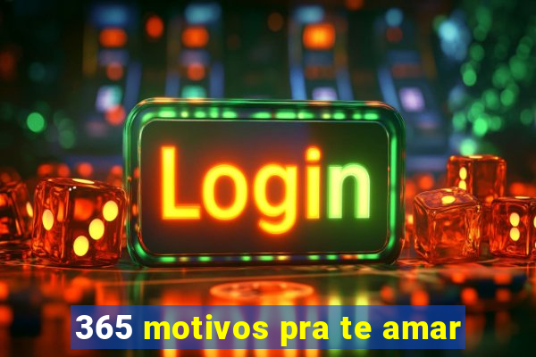 365 motivos pra te amar