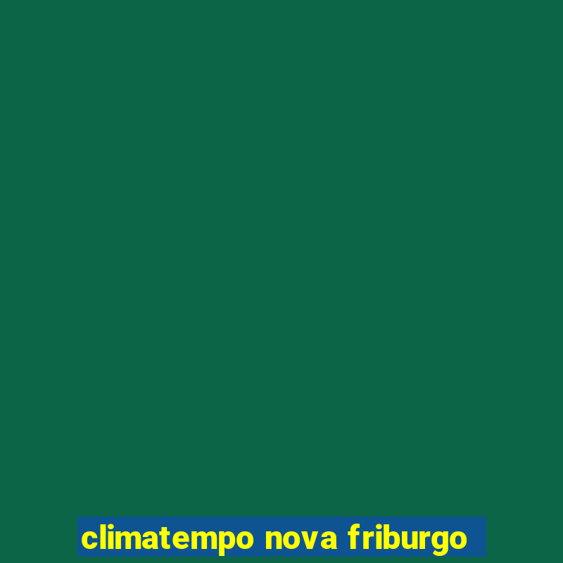 climatempo nova friburgo