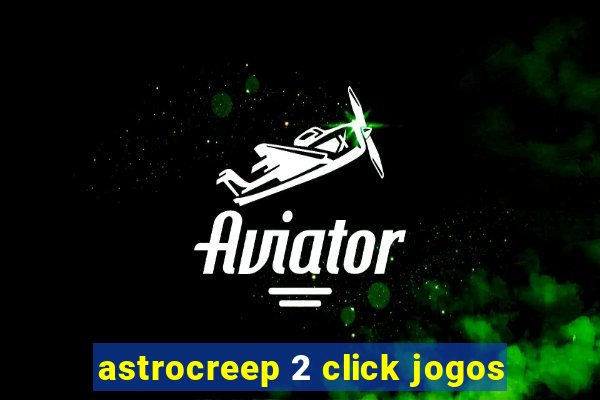 astrocreep 2 click jogos