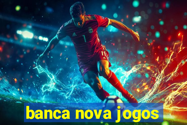 banca nova jogos