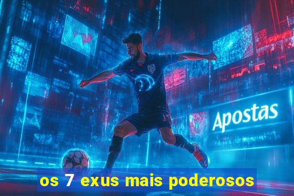 os 7 exus mais poderosos