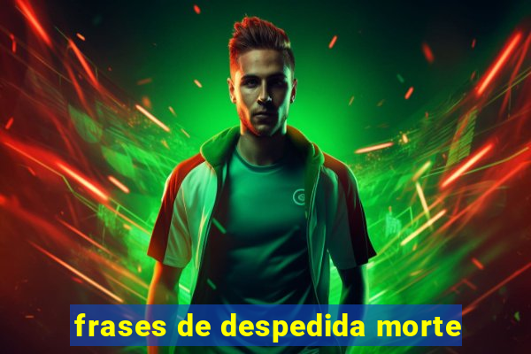 frases de despedida morte