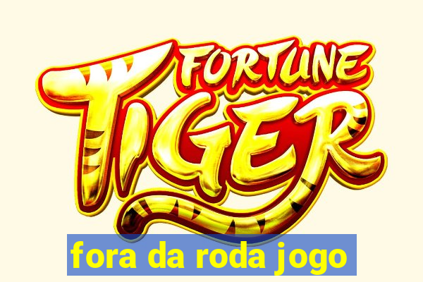 fora da roda jogo