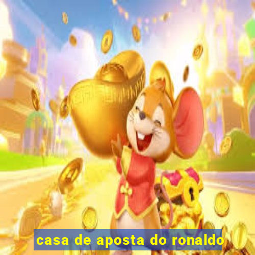 casa de aposta do ronaldo