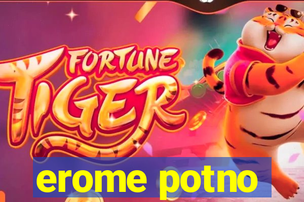 erome potno