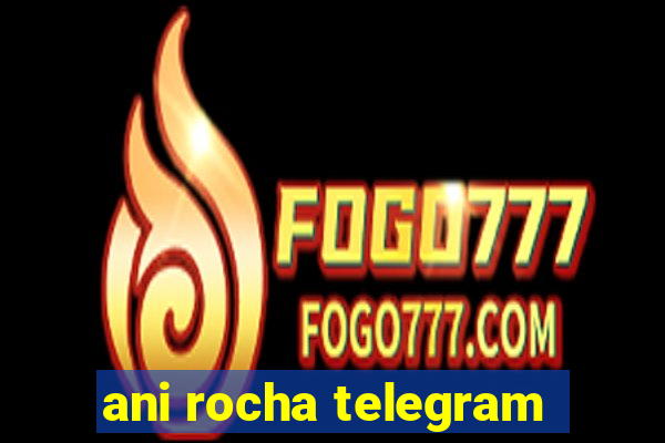 ani rocha telegram