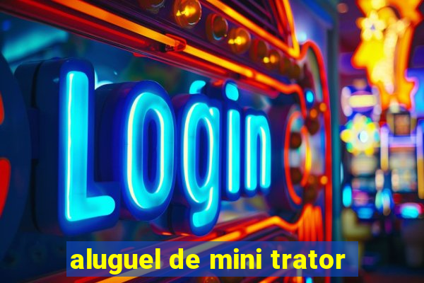 aluguel de mini trator