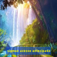 sigmax acesso antecipado