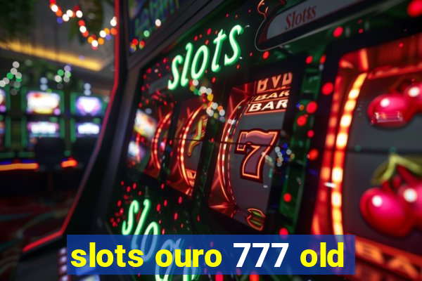 slots ouro 777 old