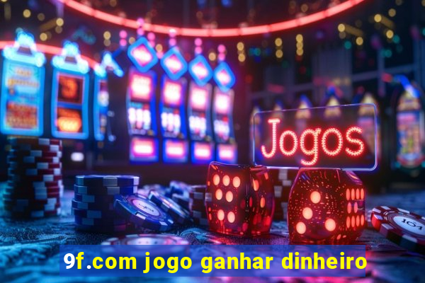 9f.com jogo ganhar dinheiro