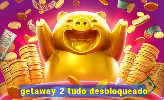 getaway 2 tudo desbloqueado