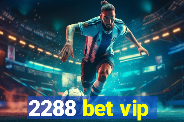 2288 bet vip