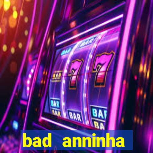 bad anninha conteudo gratis