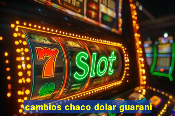 cambios chaco dolar guarani