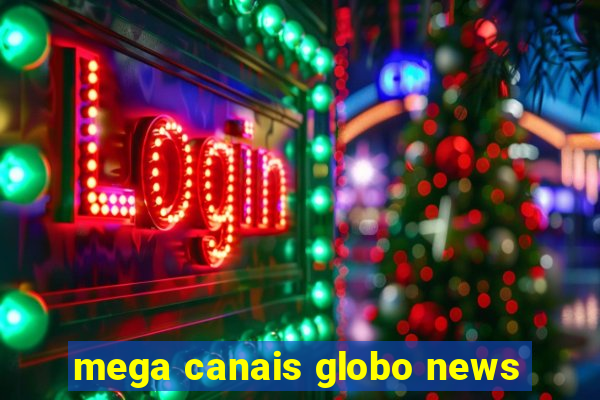 mega canais globo news