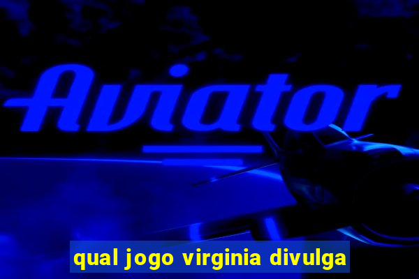 qual jogo virginia divulga