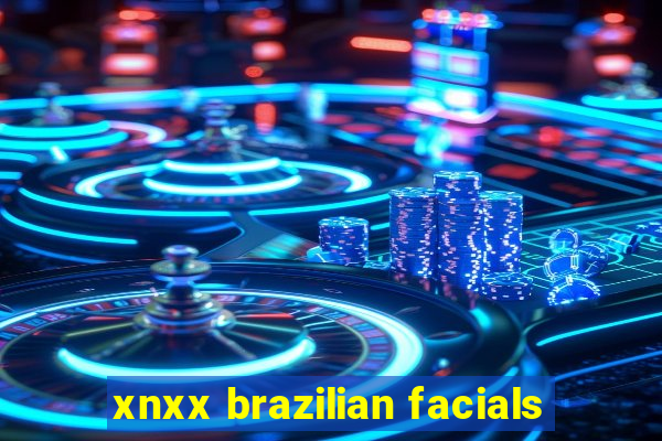 xnxx brazilian facials