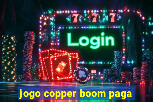 jogo copper boom paga