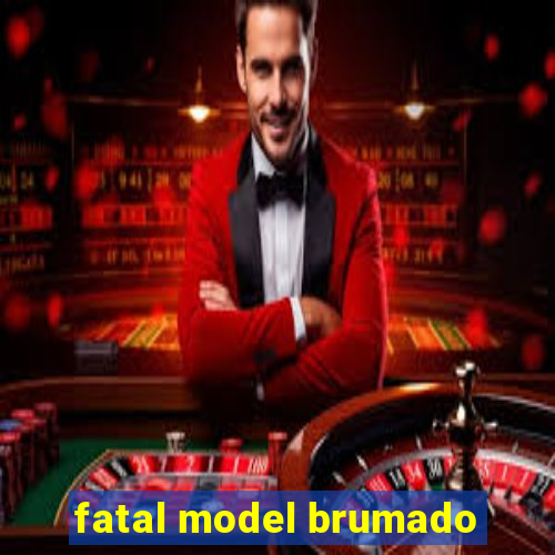 fatal model brumado